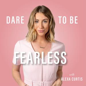 Dare To Be Fearless with Alexa Curtis by Alexa Curtis