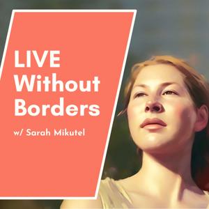 Live Without Borders: A Stoic Podcast for Traveling Citizens of the World by Communication & Mindset Coach Sarah Mikutel