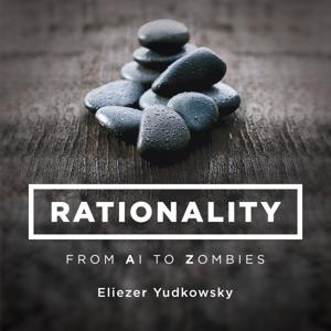 Rationality: From AI to Zombies by Eliezer Yudkowsky