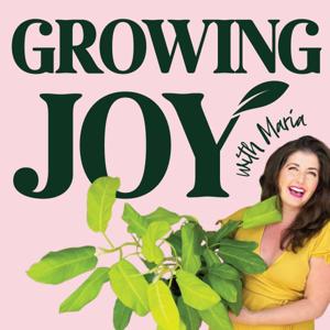 Growing Joy with Plants - Wellness Rooted in Nature by Maria Failla- Happy Plant Lady and Author of Growing Joy: The Plant Lover's Guide to Cultivating Happiness