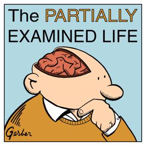 The Partially Examined Life Philosophy Podcast by Mark Linsenmayer, Wes Alwan, Seth Paskin, Dylan Casey