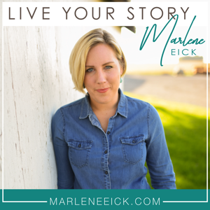 Live Your Story with Marlene Eick
