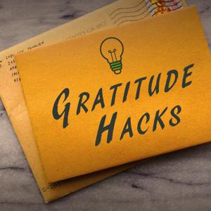 Gratitude Hacks Podcast | Simple, Practical, Actionable Ideas to Practice Gratitude
