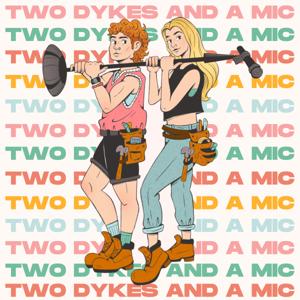 Two Dykes And A Mic by McKenzie Goodwin and Rachel Scanlon