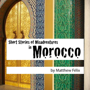 Short Stories of Misadventures in Morocco