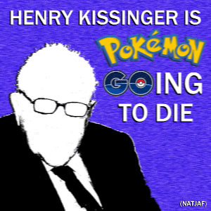 Henry Kissinger Is Pokemon Going To Die by HKIPGTD