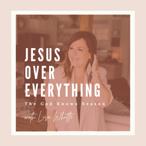 Jesus Over Everything by Lisa Whittle: Author, Speaker, Founder of Ministry Strong