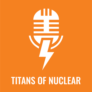 Titans Of Nuclear | Interviewing World Experts on Nuclear Energy by Bret Kugelmass, Energy Impact Center
