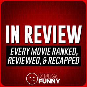 In Review: Movies Ranked, Reviewed, & Recapped – A Kinda Funny Film & TV Podcast by Kinda Funny