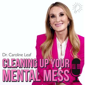 CLEANING UP YOUR MENTAL MESS with Dr. Caroline Leaf by Dr. Caroline Leaf