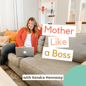 The Mother Like a Boss Podcast by Kendra Hennessy