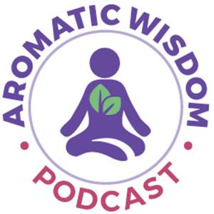 Aromatic Wisdom™ Podcast with Liz Fulcher by Liz Fulcher, Clinical Aromatherapist, Educator