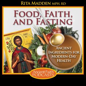 Food, Faith, and Fasting by Rita Madden and Ancient Faith Radio