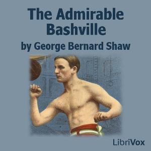 Admirable Bashville, The by George Bernard Shaw (1856 - 1950)