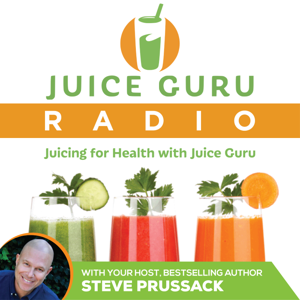Juice Guru Radio: Juicing for Health by Steve Prussack