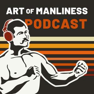 The Art of Manliness by The Art of Manliness