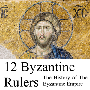 12 Byzantine Rulers: The History of The Byzantine Empire by Lars Brownworth