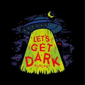 Let's Get Dark: A Paranormal & Crime Podcast