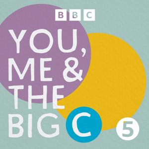 You, Me and the Big C: Putting the can in cancer by BBC Radio 5 live