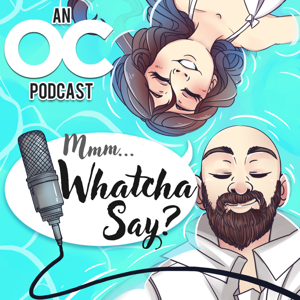 Mmm... Whatcha Say | An OC Podcast
