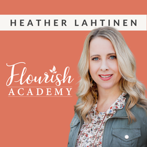 Flourish Academy Podcast by Heather Lahtinen