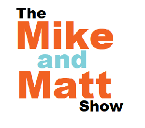 Mike and Matt Podcast