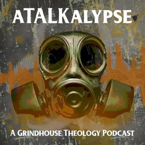 Atalkalypse: A Grindhouse Theology Podcast