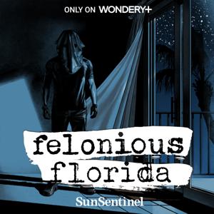 Felonious Florida by Wondery | Sun Sentinel