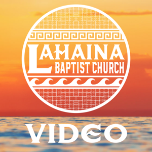 Lahaina Baptist Church Video Podcast