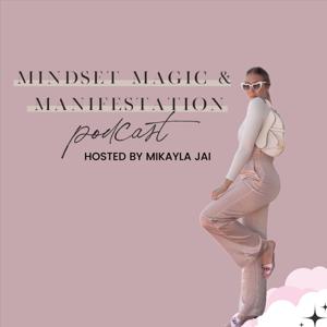 MINDSET MAGIC & MANIFESTATION Podcast by Mikayla Jai