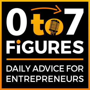 Zero to Seven Figures Entrepreneur Podcast - Entrepreneur Tips & Entrepreneur Tactics by Entrepreneur
