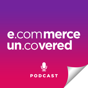 Ecommerce Uncovered Podcast