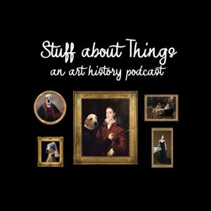 Stuff about Things: An Art History Podcast by Lindsay Sheedy