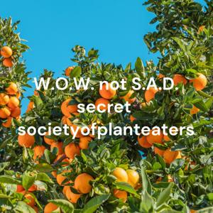 W.O.W. not S.A.D. secretsocietyofplanteaters