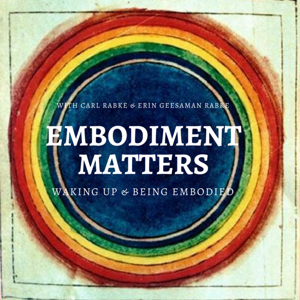 Embodiment Matters Podcast by Carl Rabke and Erin Geesaman Rabke