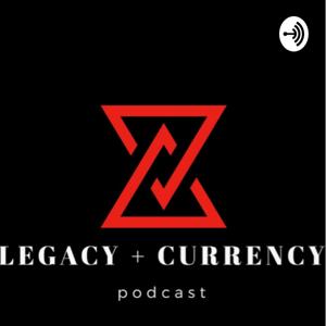 LEGACY + CURRENCY podcast