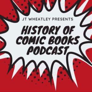 History of Comic Books Podcast by JT Wheatley