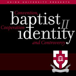 Baptist Identity II: Convention, Cooperation and Controversy