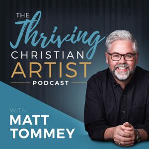 The Thriving Christian Artist by Matt Tommey: Artist, Best-Selling Author, Speaker, Entrepreneur and Artist Mentor