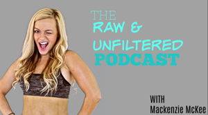 the raw and unfiltered show with Mackenzie McKee