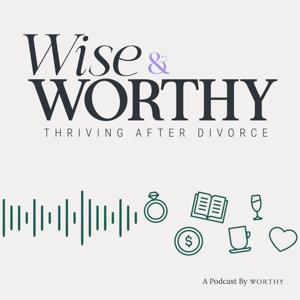 Wise & Worthy, Thriving After Divorce