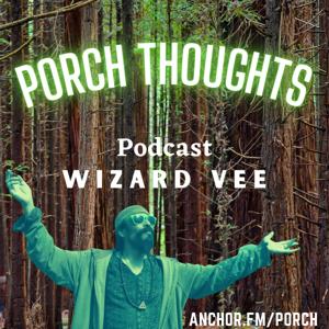 Porch Thoughts by Wizard Vee