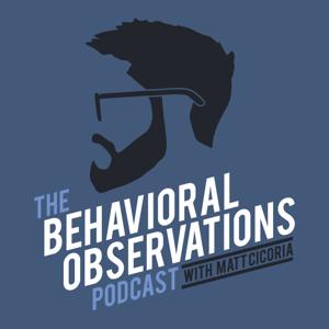 The Behavioral Observations Podcast with Matt Cicoria by Matt Cicoria
