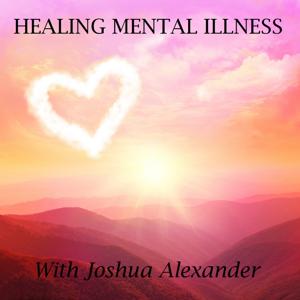 Podcast – Healing Schizoaffective by Joshua Alexander: Schizoaffective Disorder Survivor, Yogi, Holistic Health Enthusiast