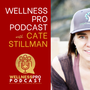 Wellness Pro Podcast with Cate Stillman by Cate Stillman, Yoga Health Coaches