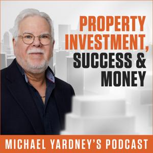The Michael Yardney Podcast | Property Investment, Success & Money by Michael Yardney; Australia's authority in wealth creation through property