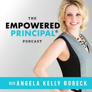 The Empowered Principal® Podcast by Angela Kelly Robeck - Education Podcast Network
