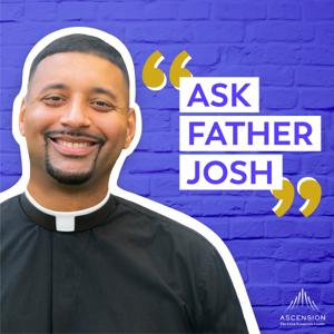 Ask Father Josh (Your Catholic Question and Answer Podcast) by Ascension Catholic Faith Formation