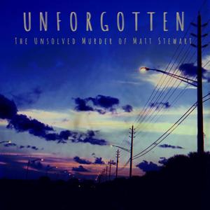 UNFORGOTTEN : The Unsolved Murder of Matt Stewart by BOLD-ERA