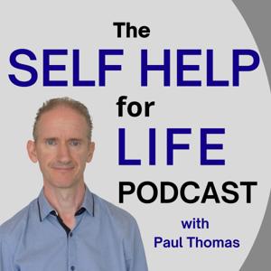 Self Help for Life Podcast: Self-Improvement | Mindset | Emotions | Personal Development | Health | Business Success | Finances | Spirituality by Paul Thomas : Clinical Hypnotherapist, Life and Business Coach